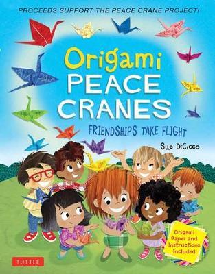 Origami Peace Cranes: Friendships Take Flight: Includes Origami Paper & Instructions (Proceeds Support the Peace Crane Project) - Sue Dicicco