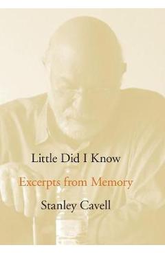 Coperta cărții 'Little Did I Know: Excerpts from Memory - Stanley Cavell'