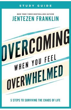 Overcoming When You Feel Overwhelmed Study Guide: 5 Steps to Surviving the Chaos of Life - Jentezen Franklin