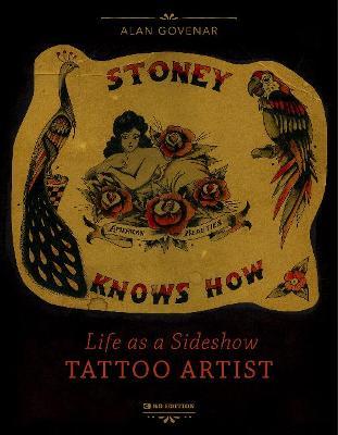 Stoney Knows How: Life as a Sideshow Tattoo Artist, 3rd Edition - Alan Govenar