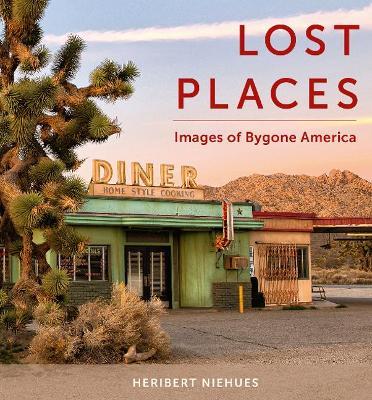 Lost Places: Images of Bygone America - Heribert Niehues