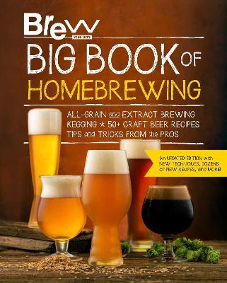 Brew Your Own Big Book of Homebrewing, Updated Edition: All-Grain and Extract Brewing * Kegging * 50+ Craft Beer Recipes * Tips and Tricks from the Pr - Brew Your Own