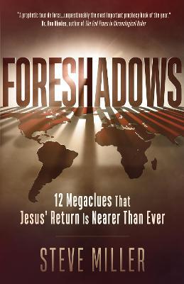 Foreshadows: 12 Megaclues That Jesus' Return Is Nearer Than Ever - Steve Miller