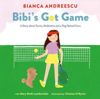 Bibi's Got Game: A Story about Tennis, Meditation and a Dog Named Coco - Bianca Andreescu