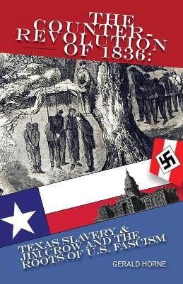 The Counter Revolution of 1836: Texas slavery & Jim Crow and the roots of American Fascism - Gerald Horne