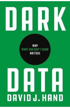 Poza produsului Dark Data: Why What You Don't Know Matters - David J. Hand