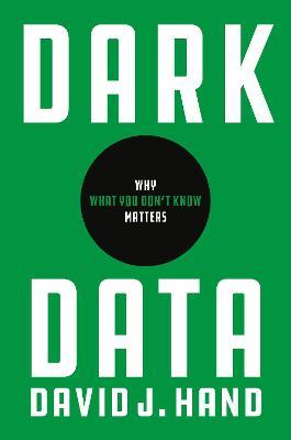Dark Data: Why What You Don't Know Matters - David J. Hand