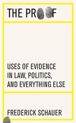 The Proof: Uses of Evidence in Law, Politics, and Everything Else - Frederick Schauer