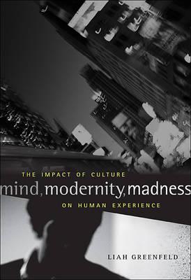 Mind, Modernity, Madness: The Impact of Culture on Human Experience - Liah Greenfeld
