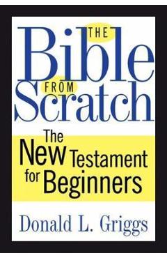 Poza produsului The Bible from Scratch: The New Testament for Beginners - Donald L. Griggs