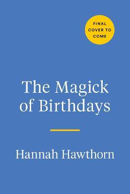 The Magick of Birthdays: Rituals, Spells, and Recipes for Honoring Your Solar Return - Hannah Hawthorn