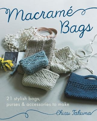 Macramé Bags: 21 Stylish Bags, Purses & Accessories to Make - Chizu Takuma