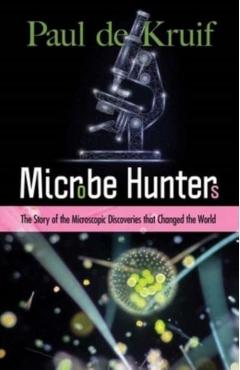 Microbe Hunters: The Story of the Microscopic Discoveries That Changed the World - Paul De Kruif