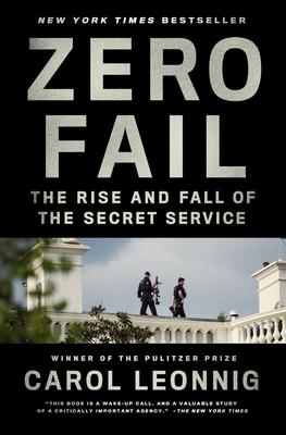 Zero Fail: The Rise and Fall of the Secret Service - Carol Leonnig