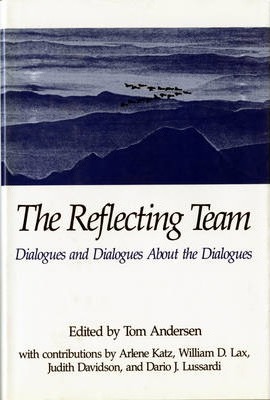 The Reflecting Team: Dialogues and Dialogues about the Dialogues - Tom Andersen