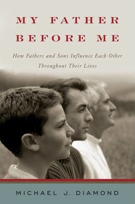 My Father Before Me: How Fathers and Sons Influence Each Other Throughout Their Lives - Michael J. Diamond