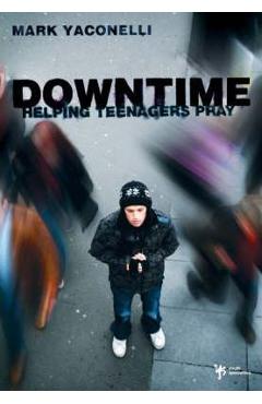 Coperta cărții 'Downtime: Helping Teenagers Pray - Mark Yaconelli'