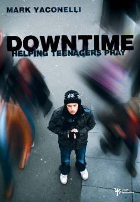 Downtime: Helping Teenagers Pray - Mark Yaconelli