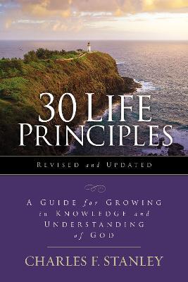 30 Life Principles, Revised and Updated: A Guide for Growing in Knowledge and Understanding of God - Charles F. Stanley