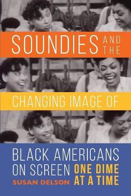 Soundies and the Changing Image of Black Americans on Screen: One Dime at a Time - Susan Delson