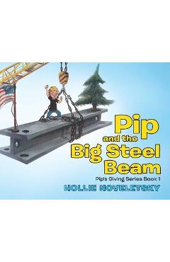Coperta cărții 'Pip and the Big Steel Beam - Hollie Noveletsky'