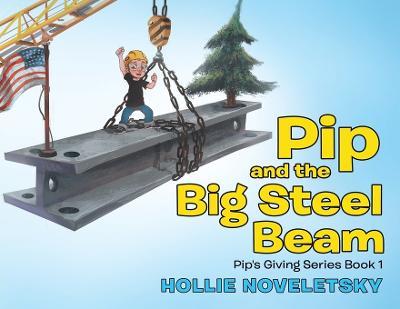 Pip and the Big Steel Beam - Hollie Noveletsky