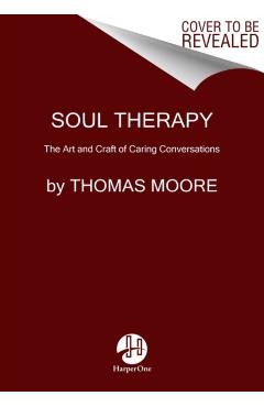 Soul Therapy: The Art and Craft of Caring Conversations - Thomas Moore