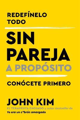 Single on Purpose \ Sin Pareja a Propósito (Spanish Edition): Redefínelo Todo Y Conócete Primero - John Kim