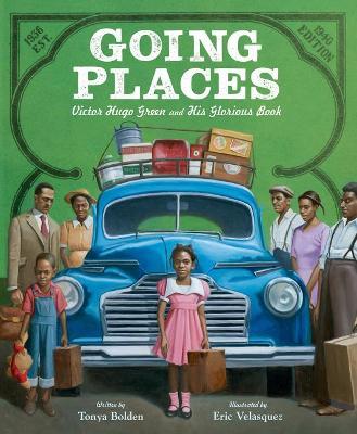 Going Places: Victor Hugo Green and His Glorious Book - Tonya Bolden