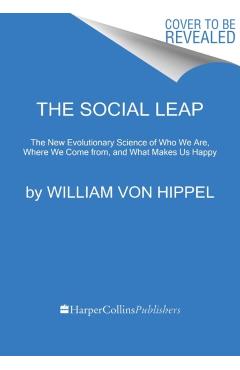 The Social Leap: The New Evolutionary Science of Who We Are, Where We Come From, and What Makes Us Happy - William Von Hippel