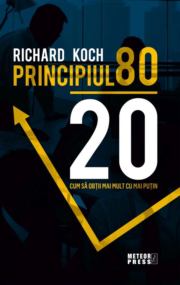 Principiul 80/20. Cum sa obtii mai mult cu mai putin - Richard Koch