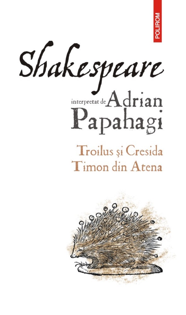 Shakespeare interpretat de Adrian Papahagi. Troilus si Cresida. Timon din Atena
