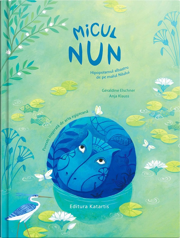 Micul Nun. Hipopotamul albastru de pe malul Nilului - Geraldine Elschner, Anja Klauss