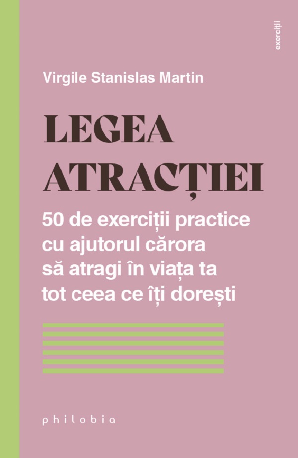Legea atractiei. 50 de exercitii practice pentru a atrage in viata ta tot ceea ce iti doresti - Virgile Stanislas Martin