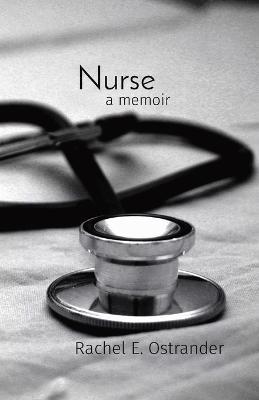 Nurse: a memoir - Rachel E. Ostrander