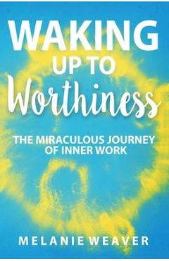 Coperta cărții 'Waking Up to Worthiness - Melanie Weaver'