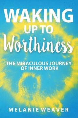 Waking Up to Worthiness - Melanie Weaver