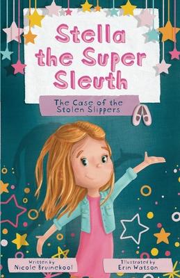 Stella the Super Sleuth: The Case of the Stolen Slippers - Nicole Bruinekool