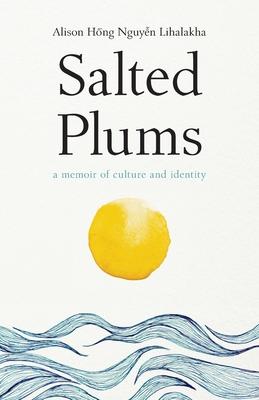 Salted Plums: A Memoir of Culture and Identity - Alison Hong Nguyen Lihalakha