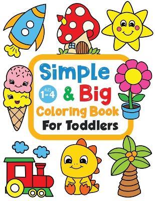 Simple & Big Coloring Book for Toddler: 100 Easy And Fun Coloring Pages For Kids, Preschool and Kindergarten - Coloring Book Kim