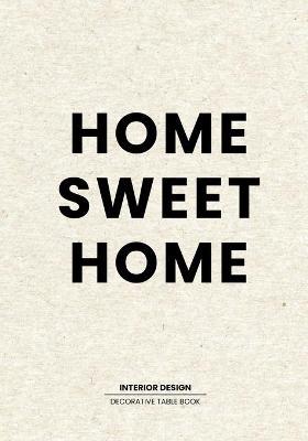 Home Sweet Home Interior Design Book: Decorative Statement Table Book For Interior Design Lovers - Style and Tranform an Empty Space into Something Be - Adjust And Achieve