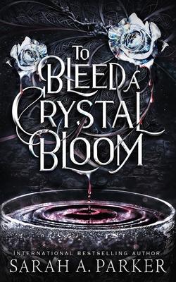 To Bleed a Crystal Bloom - Sarah A. Parker