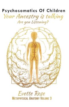 Psychosomatics of Children: Your ancestry is talking are you listening? - Evette Rose