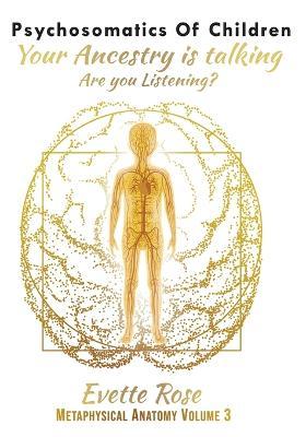 Psychosomatics of Children: Your ancestry is talking are you listening? - Evette Rose