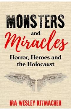 Coperta cărții 'Monsters and Miracles: Horror, Heroes and the Holocaust - Ira Wesley Kitmacher'