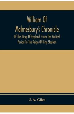 William Of Malmesbury'S Chronicle Of The Kings Of England. From The Earliest Period To The Reign Of King Stephen - J. A. Giles