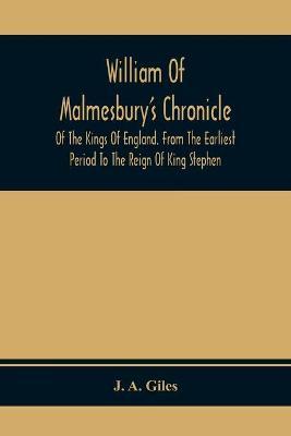 William Of Malmesbury'S Chronicle Of The Kings Of England. From The Earliest Period To The Reign Of King Stephen - J. A. Giles