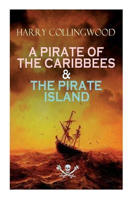 A Pirate of the Caribbees & the Pirate Island - Harry Collingwood