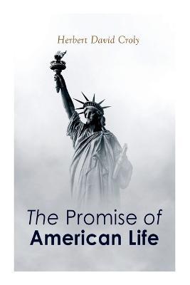 The Promise of American Life: Political and Economic Theory Classic - Herbert David Croly