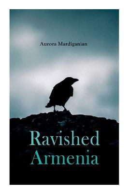 Ravished Armenia - Aurora Mardiganian